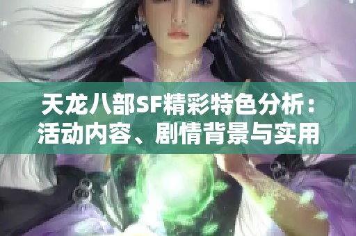 天龍八部SF精彩特色分析：活動(dòng)內(nèi)容、劇情背景與實(shí)用攻略全解讀