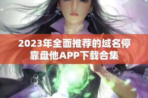 2023年全面推薦的域名停靠盤他APP下載合集