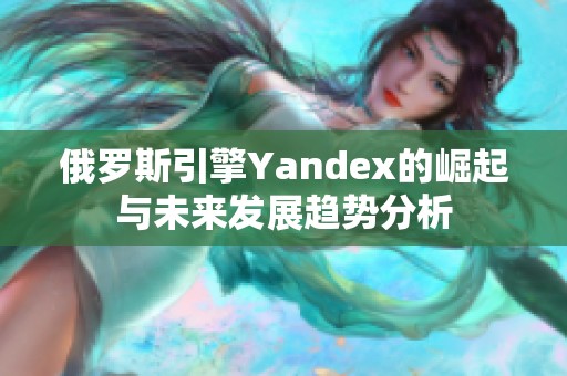 俄羅斯引擎Yandex的崛起與未來(lái)發(fā)展趨勢(shì)分析