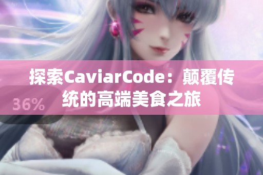 探索CaviarCode：顛覆傳統(tǒng)的高端美食之旅