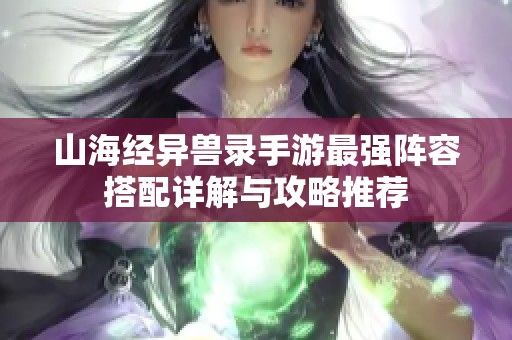 山海經(jīng)異獸錄手游最強陣容搭配詳解與攻略推薦