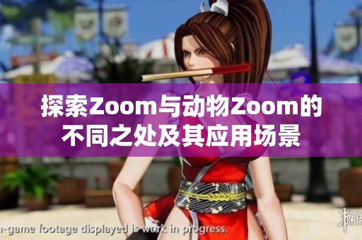 探索Zoom與動(dòng)物Zoom的不同之處及其應(yīng)用場景