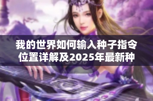 我的世界如何輸入種子指令位置詳解及2025年最新種子分享