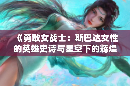 《勇敢女戰(zhàn)士：斯巴達(dá)女性的英雄史詩與星空下的輝煌》