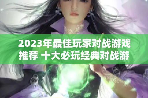 2023年最佳玩家對(duì)戰(zhàn)游戲推薦 十大必玩經(jīng)典對(duì)戰(zhàn)游戲排行榜