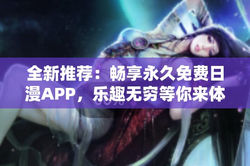 全新推薦：暢享永久免費日漫APP，樂趣無窮等你來體驗