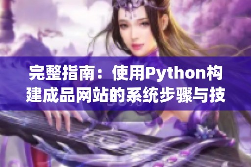 完整指南：使用Python構(gòu)建成品網(wǎng)站的系統(tǒng)步驟與技巧