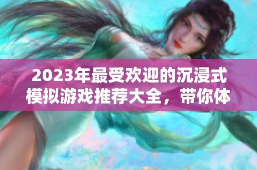 2023年最受歡迎的沉浸式模擬游戲推薦大全，帶你體驗不同的虛擬世界