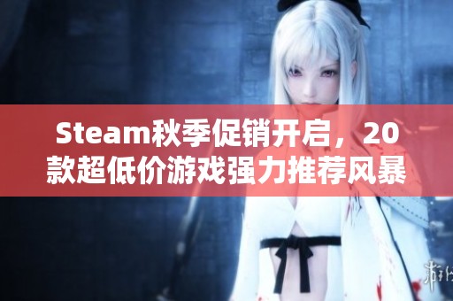 Steam秋季促銷開啟，20款超低價游戲強(qiáng)力推薦風(fēng)暴來襲