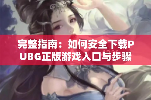 完整指南：如何安全下載PUBG正版游戲入口與步驟