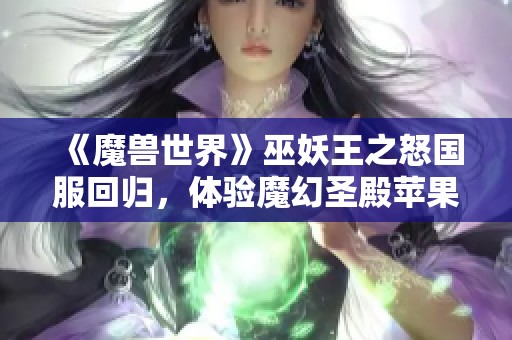 《魔獸世界》巫妖王之怒國服回歸，體驗?zāi)Щ檬サ钐O果版新篇章