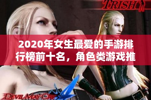 2020年女生最愛的手游排行榜前十名，角色類游戲推薦大揭秘