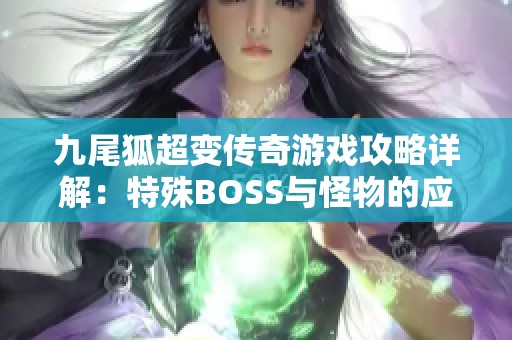 九尾狐超變傳奇游戲攻略詳解：特殊BOSS與怪物的應(yīng)對全攻略