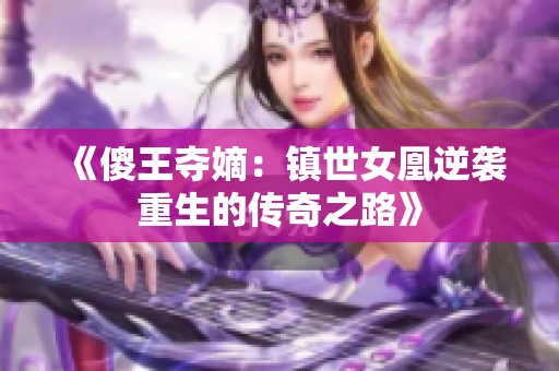 《傻王奪嫡：鎮(zhèn)世女凰逆襲重生的傳奇之路》