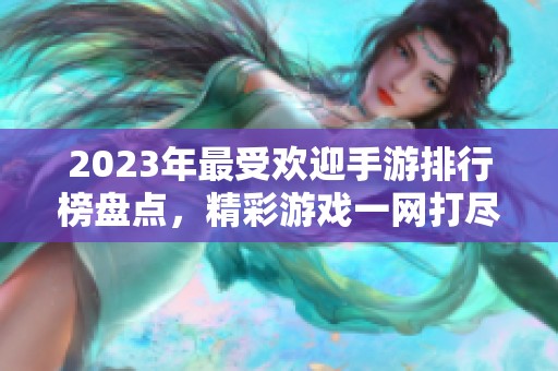 2023年最受歡迎手游排行榜盤點(diǎn)，精彩游戲一網(wǎng)打盡！