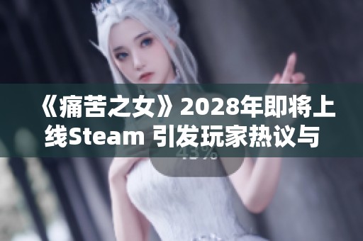 《痛苦之女》2028年即將上線Steam 引發(fā)玩家熱議與期待