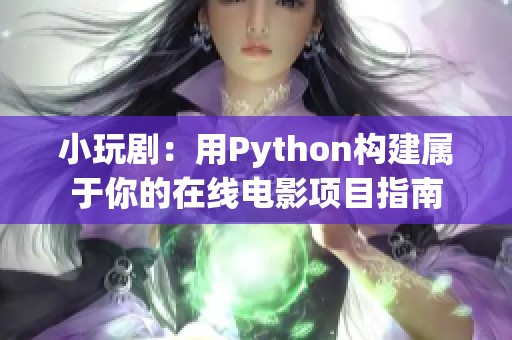 小玩?。河肞ython構(gòu)建屬于你的在線電影項(xiàng)目指南