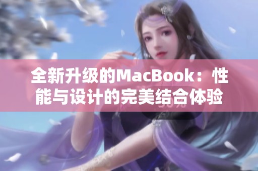 全新升級的MacBook：性能與設(shè)計(jì)的完美結(jié)合體驗(yàn)