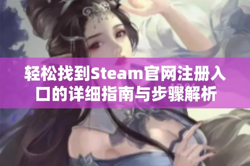 輕松找到Steam官網(wǎng)注冊(cè)入口的詳細(xì)指南與步驟解析