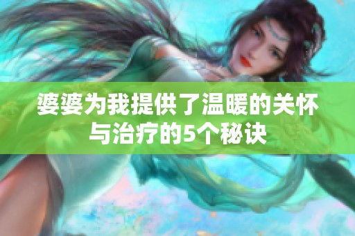 婆婆為我提供了溫暖的關(guān)懷與治療的5個(gè)秘訣