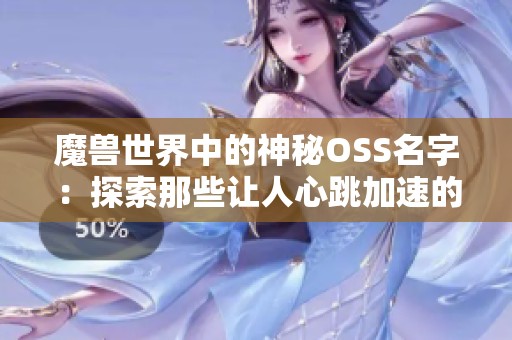 魔獸世界中的神秘OSS名字：探索那些讓人心跳加速的角色