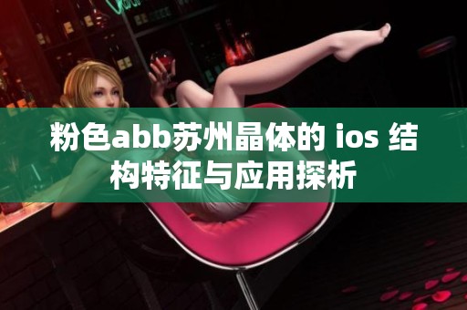 粉色abb蘇州晶體的 ios 結(jié)構(gòu)特征與應(yīng)用探析