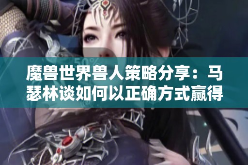 魔獸世界獸人策略分享：馬瑟林談如何以正確方式贏得比賽