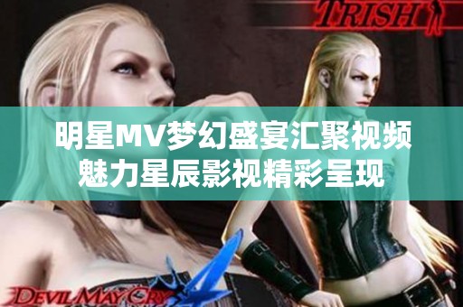 明星MV夢幻盛宴匯聚視頻魅力星辰影視精彩呈現(xiàn)