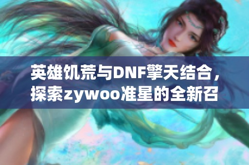 英雄饑荒與DNF擎天結(jié)合，探索zywoo準(zhǔn)星的全新召喚師之旅