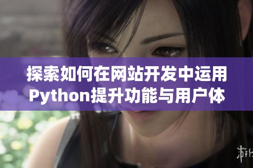 探索如何在網(wǎng)站開發(fā)中運(yùn)用Python提升功能與用戶體驗(yàn)