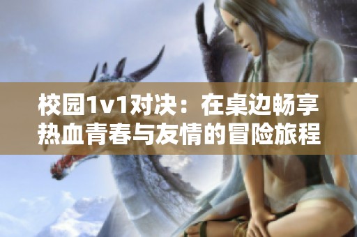 校園1v1對決：在桌邊暢享熱血青春與友情的冒險旅程