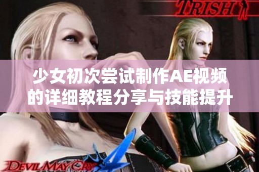 少女初次嘗試制作AE視頻的詳細(xì)教程分享與技能提升方法