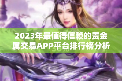 2023年最值得信賴的貴金屬交易APP平臺排行榜分析與推薦