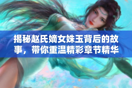 揭秘趙氏嫡女姝玉背后的故事，帶你重溫精彩章節(jié)精華