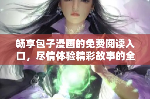 暢享包子漫畫的免費(fèi)閱讀入口，盡情體驗(yàn)精彩故事的全新世界