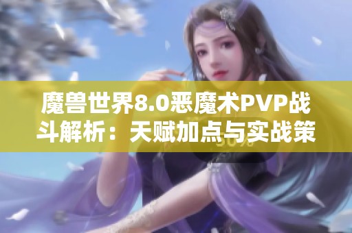 魔獸世界8.0惡魔術(shù)PVP戰(zhàn)斗解析：天賦加點與實戰(zhàn)策略全攻略