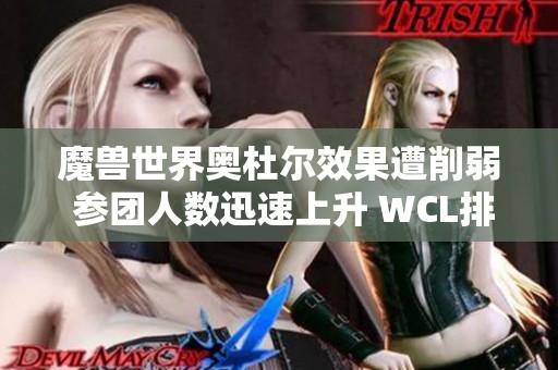 魔獸世界奧杜爾效果遭削弱 參團(tuán)人數(shù)迅速上升 WCL排隊(duì)現(xiàn)象明顯增多