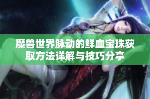 魔獸世界脈動的鮮血寶珠獲取方法詳解與技巧分享