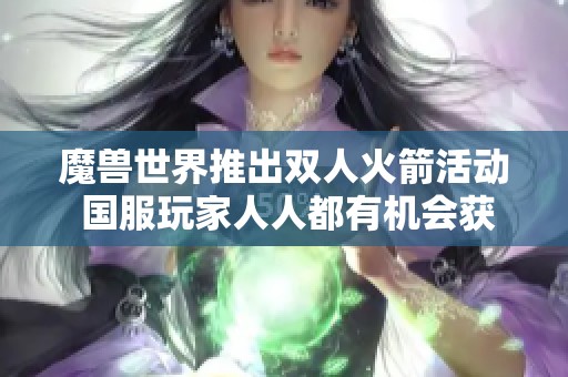 魔獸世界推出雙人火箭活動(dòng) 國服玩家人人都有機(jī)會(huì)獲得