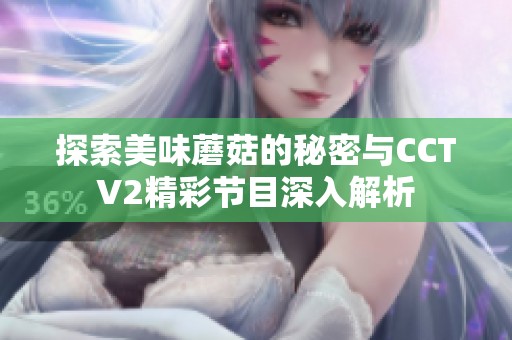 探索美味蘑菇的秘密與CCTV2精彩節(jié)目深入解析