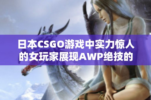 日本CSGO游戲中實(shí)力驚人的女玩家展現(xiàn)AWP絕技的精彩瞬間