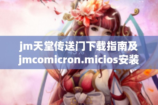 jm天堂傳送門(mén)下載指南及jmcomicron.micios安裝步驟詳解